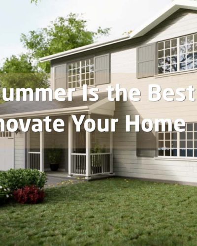 Why Summer Is the Best Time to Renovate Your Home