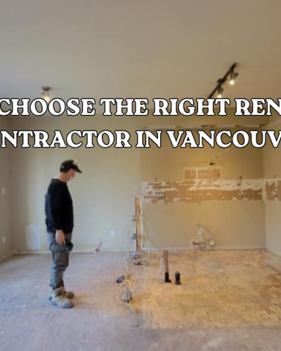 How to Choose the Right Renovation Contractor in Vancouver